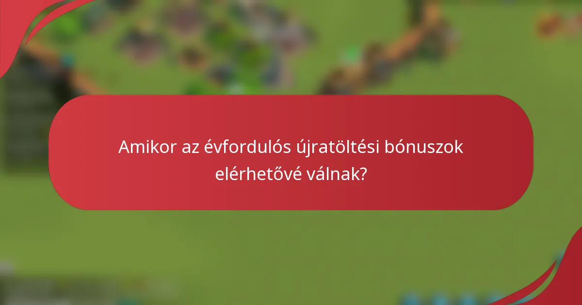Amikor az évfordulós újratöltési bónuszok elérhetővé válnak?