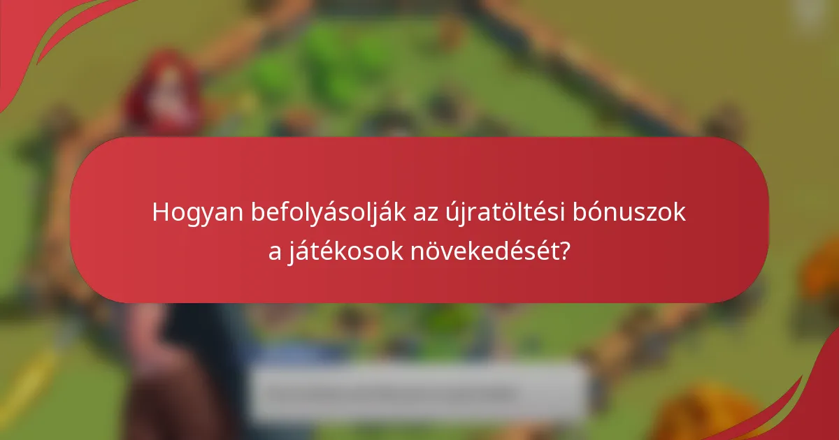 Hogyan befolyásolják az újratöltési bónuszok a játékosok növekedését?