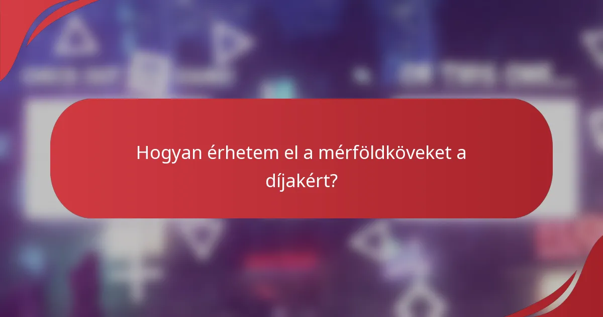 Hogyan érhetem el a mérföldköveket a díjakért?