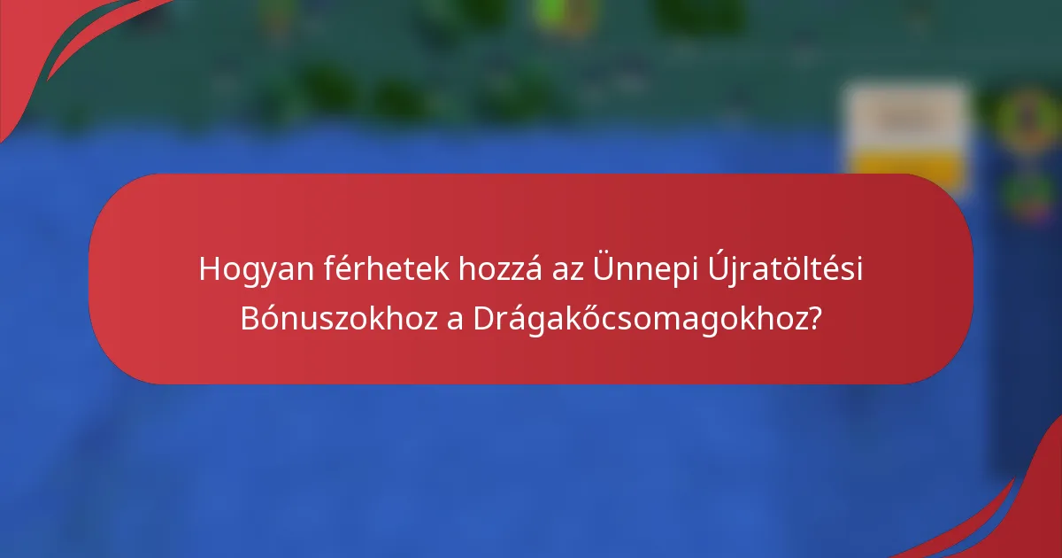 Hogyan férhetek hozzá az Ünnepi Újratöltési Bónuszokhoz a Drágakőcsomagokhoz?