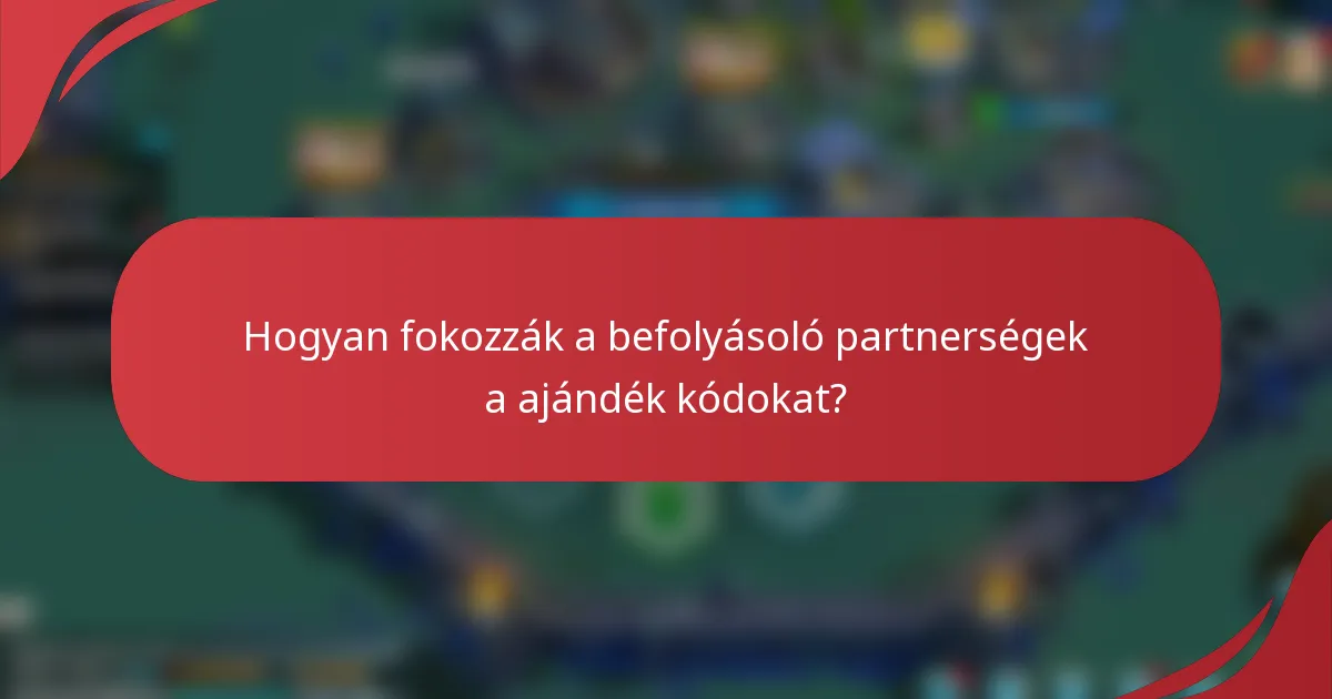 Hogyan fokozzák a befolyásoló partnerségek a ajándék kódokat?