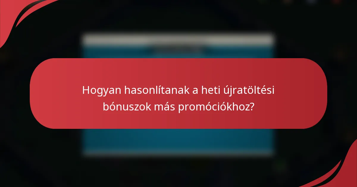 Hogyan hasonlítanak a heti újratöltési bónuszok más promóciókhoz?