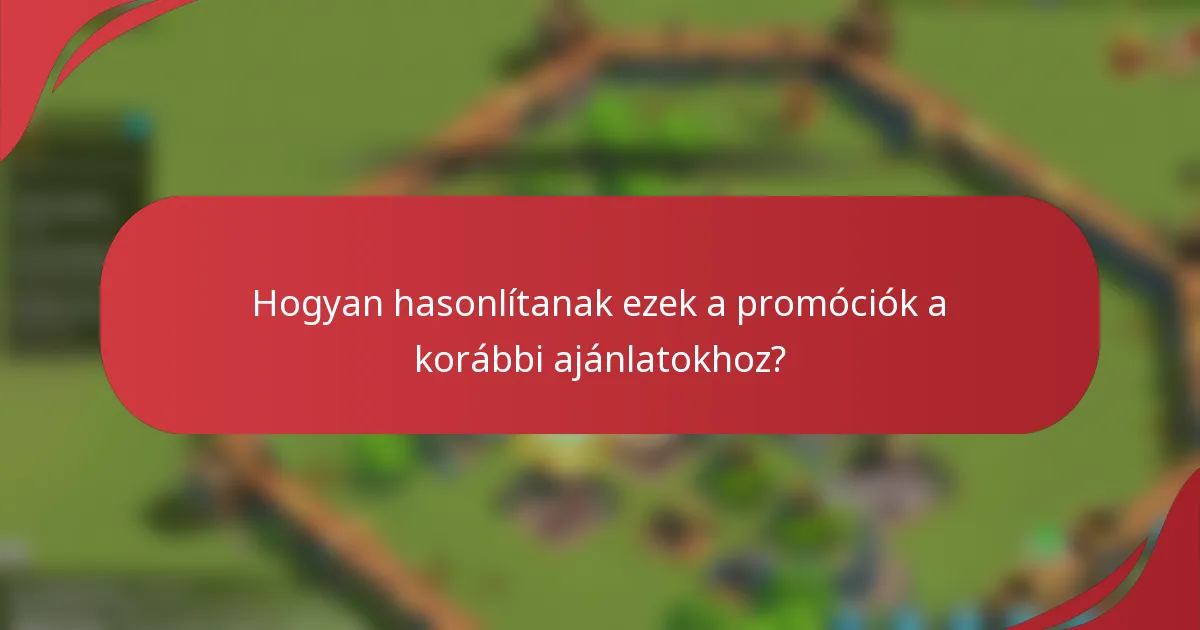 Hogyan hasonlítanak ezek a promóciók a korábbi ajánlatokhoz?