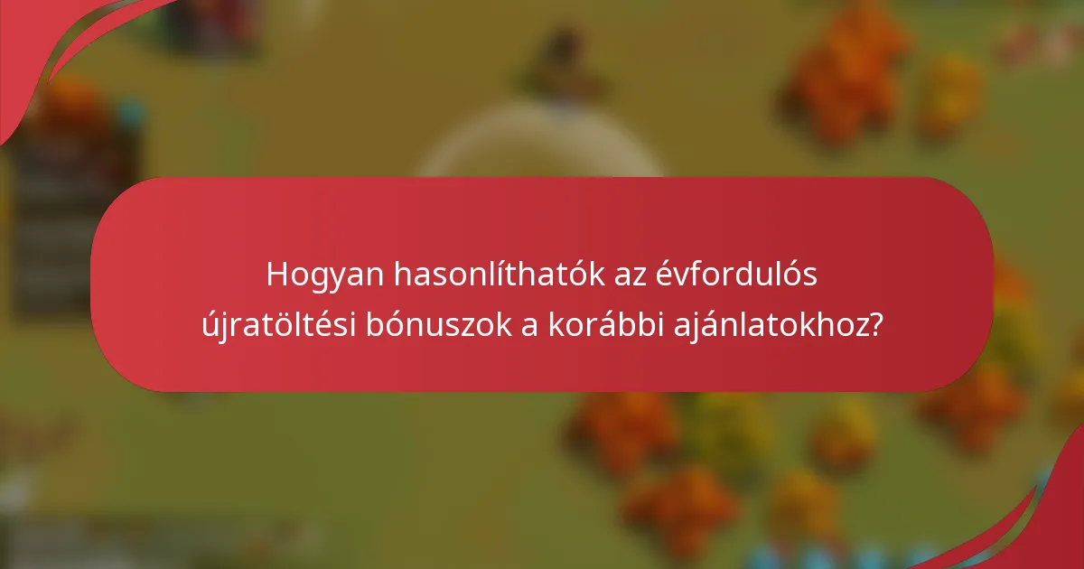Hogyan hasonlíthatók az évfordulós újratöltési bónuszok a korábbi ajánlatokhoz?