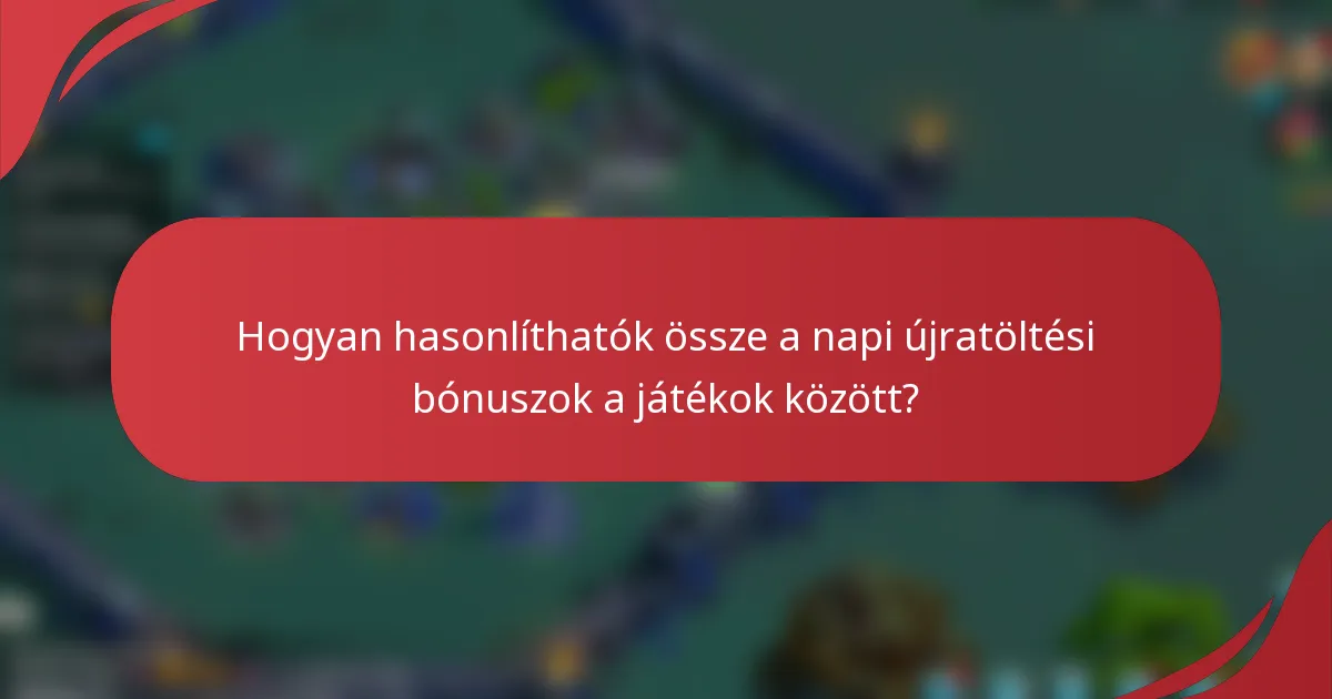 Hogyan hasonlíthatók össze a napi újratöltési bónuszok a játékok között?