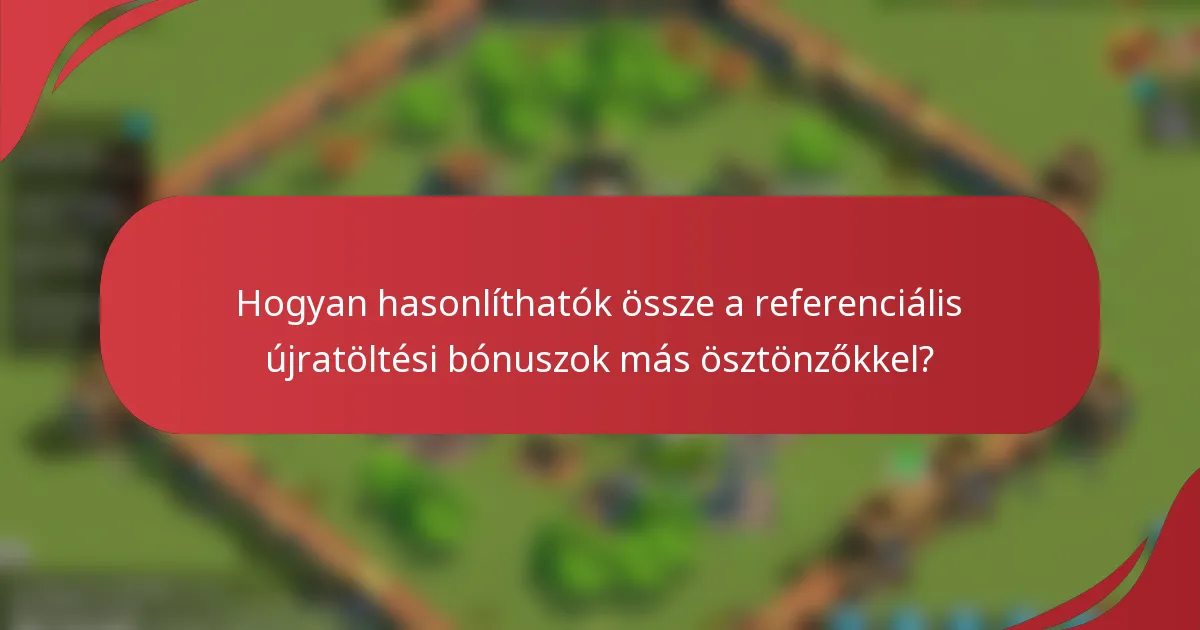 Hogyan hasonlíthatók össze a referenciális újratöltési bónuszok más ösztönzőkkel?