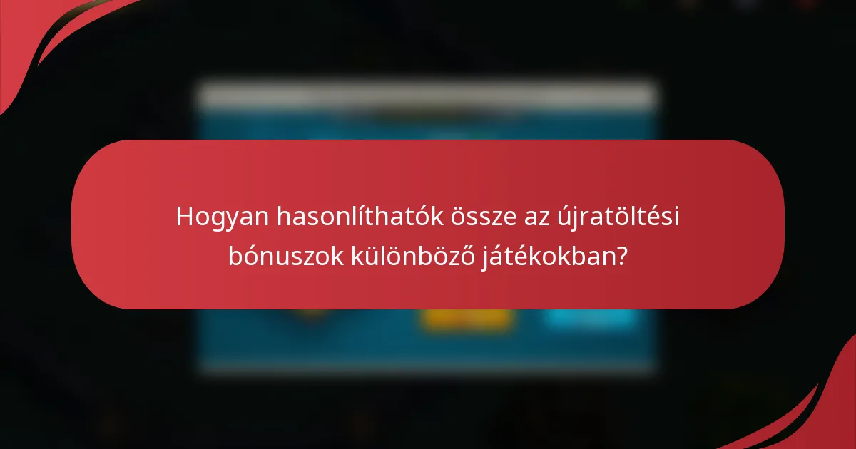 Hogyan hasonlíthatók össze az újratöltési bónuszok különböző játékokban?
