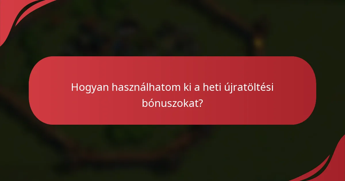 Hogyan használhatom ki a heti újratöltési bónuszokat?