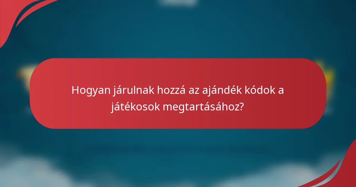 Hogyan járulnak hozzá az ajándék kódok a játékosok megtartásához?