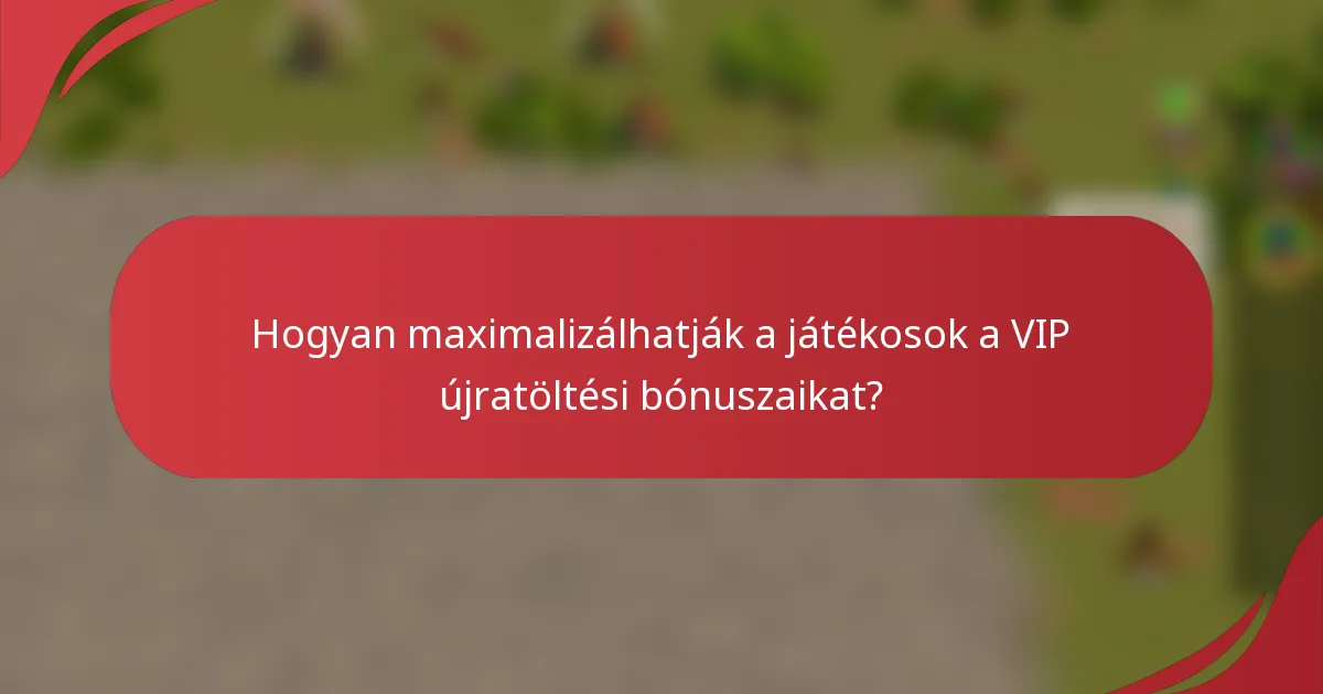 Hogyan maximalizálhatják a játékosok a VIP újratöltési bónuszaikat?