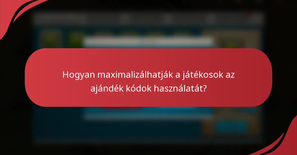 Hogyan maximalizálhatják a játékosok az ajándék kódok használatát?