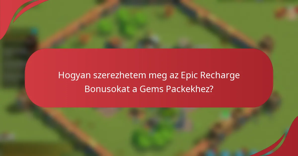 Hogyan szerezhetem meg az Epic Recharge Bonusokat a Gems Packekhez?
