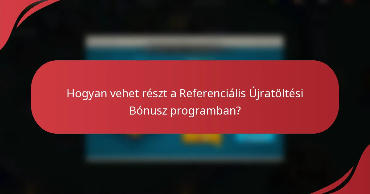 Hogyan vehet részt a Referenciális Újratöltési Bónusz programban?