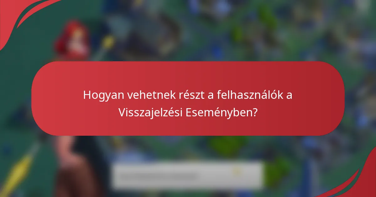 Hogyan vehetnek részt a felhasználók a Visszajelzési Eseményben?