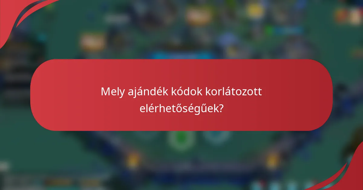 Mely ajándék kódok korlátozott elérhetőségűek?