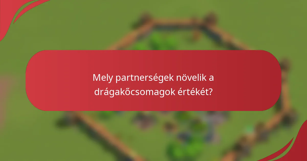 Mely partnerségek növelik a drágakőcsomagok értékét?