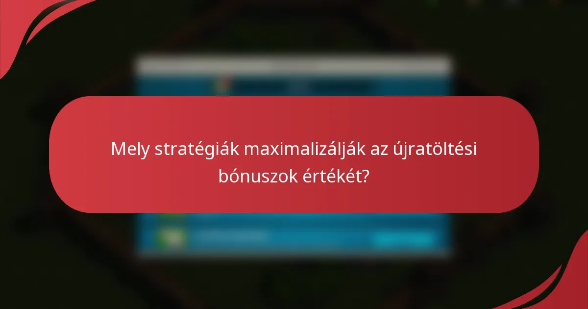 Mely stratégiák maximalizálják az újratöltési bónuszok értékét?