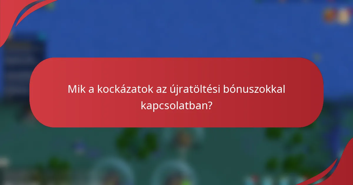 Mik a kockázatok az újratöltési bónuszokkal kapcsolatban?