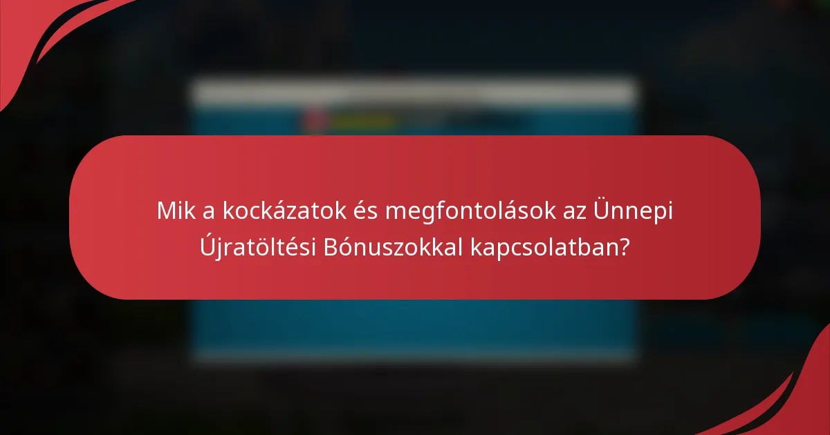 Mik a kockázatok és megfontolások az Ünnepi Újratöltési Bónuszokkal kapcsolatban?
