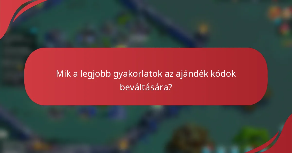 Mik a legjobb gyakorlatok az ajándék kódok beváltására?