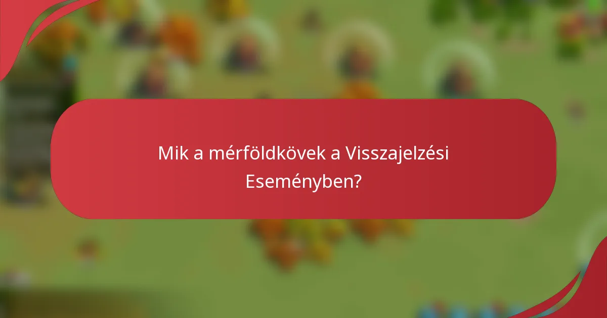 Mik a mérföldkövek a Visszajelzési Eseményben?