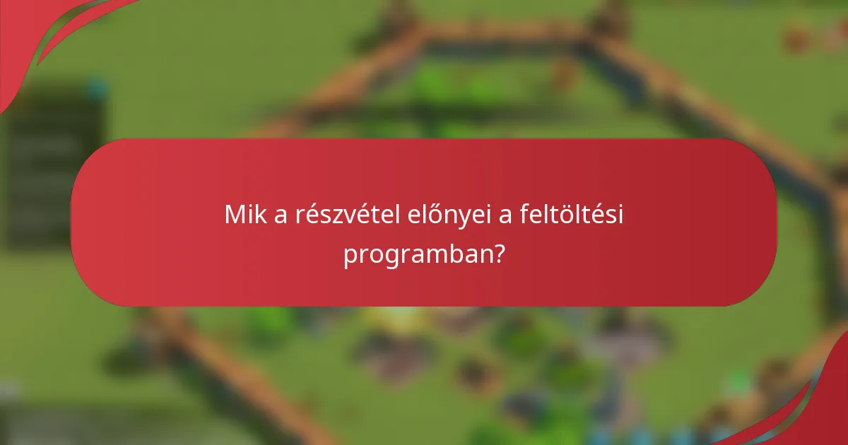 Mik a részvétel előnyei a feltöltési programban?