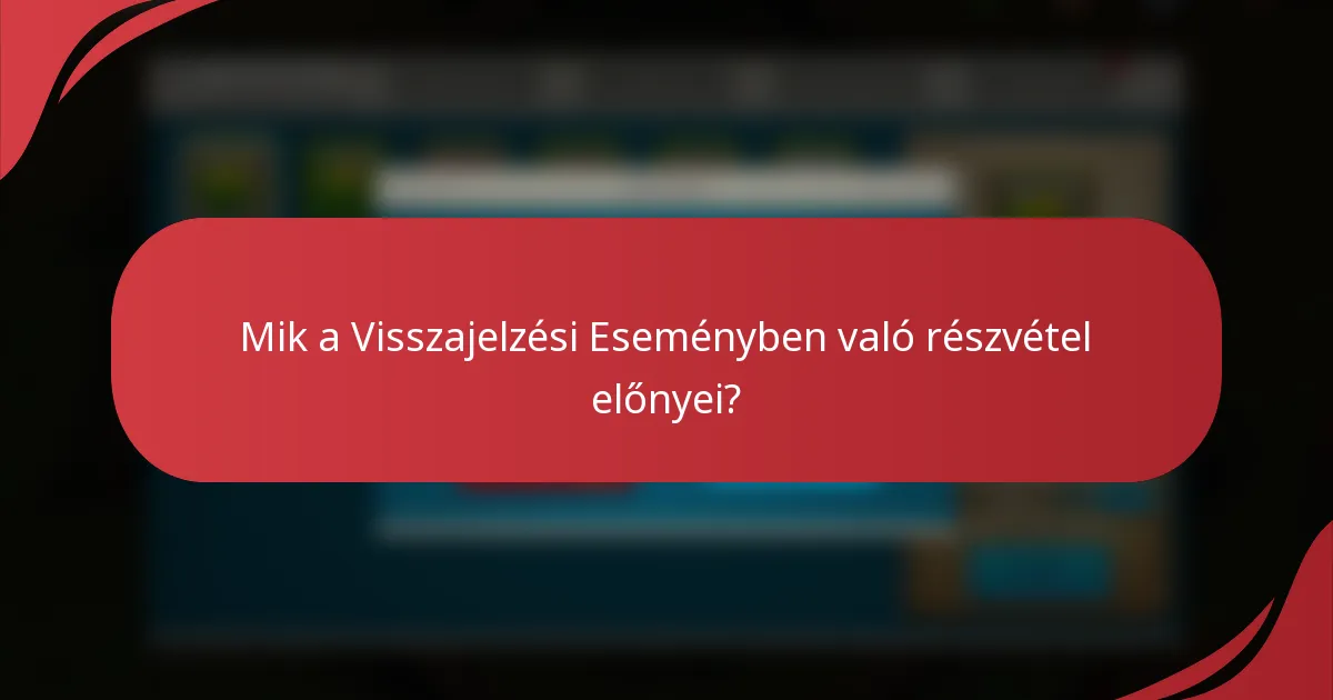 Mik a Visszajelzési Eseményben való részvétel előnyei?