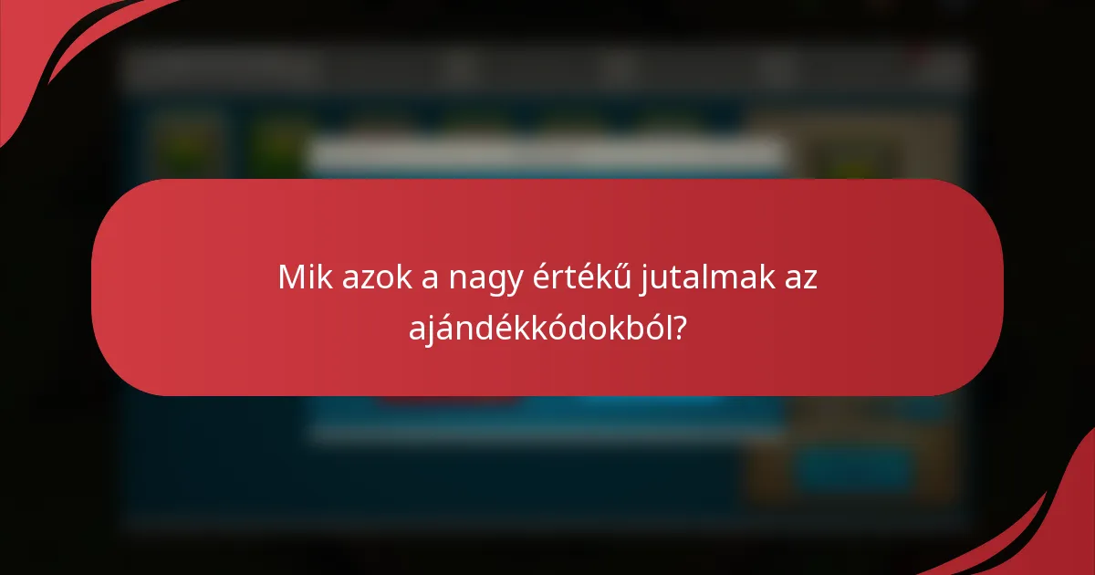 Mik azok a nagy értékű jutalmak az ajándékkódokból?