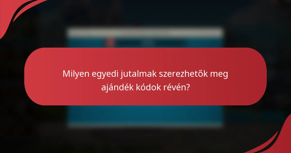 Milyen egyedi jutalmak szerezhetők meg ajándék kódok révén?