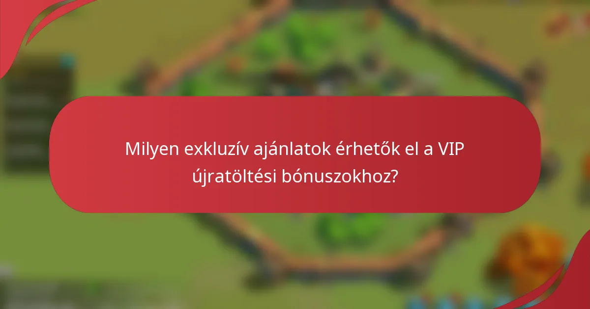 Milyen exkluzív ajánlatok érhetők el a VIP újratöltési bónuszokhoz?
