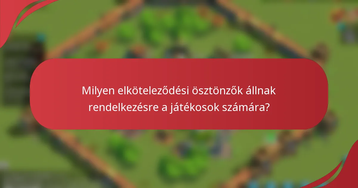Milyen elköteleződési ösztönzők állnak rendelkezésre a játékosok számára?