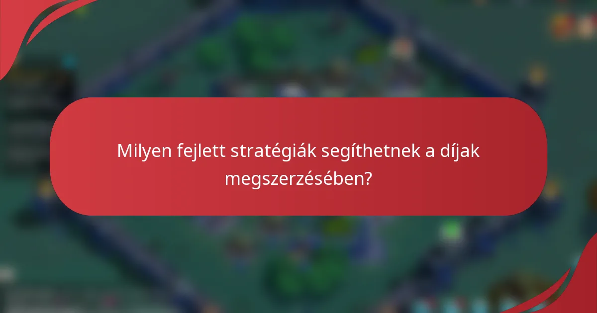 Milyen fejlett stratégiák segíthetnek a díjak megszerzésében?