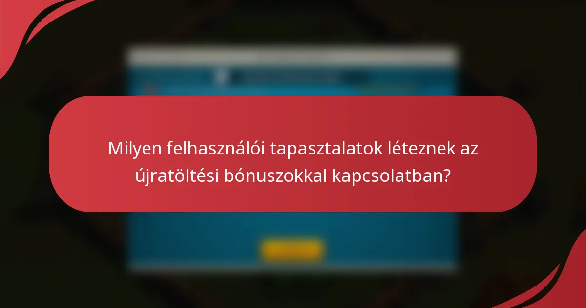 Milyen felhasználói tapasztalatok léteznek az újratöltési bónuszokkal kapcsolatban?