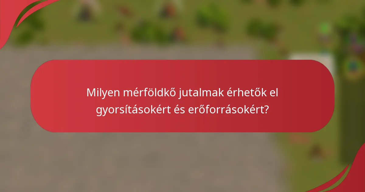 Milyen mérföldkő jutalmak érhetők el gyorsításokért és erőforrásokért?