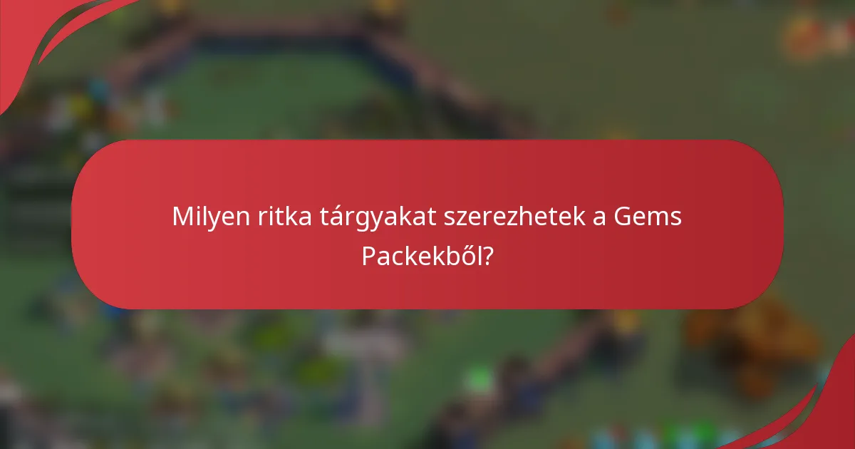 Milyen ritka tárgyakat szerezhetek a Gems Packekből?
