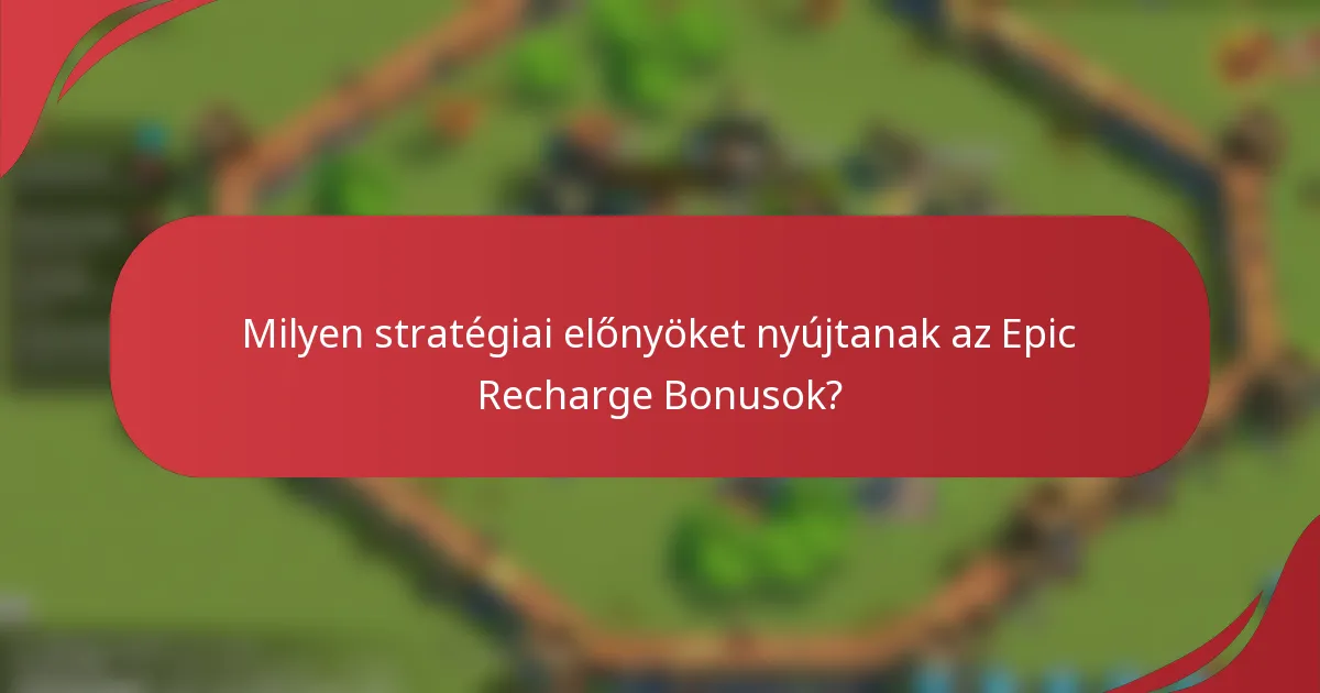 Milyen stratégiai előnyöket nyújtanak az Epic Recharge Bonusok?