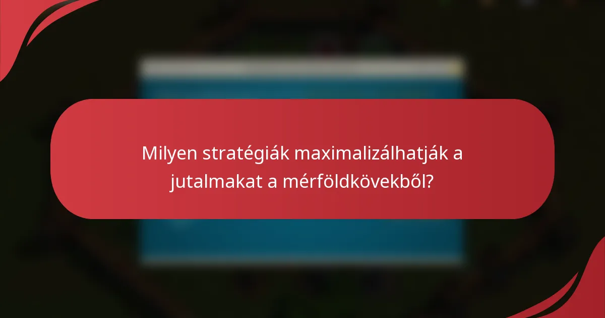 Milyen stratégiák maximalizálhatják a jutalmakat a mérföldkövekből?