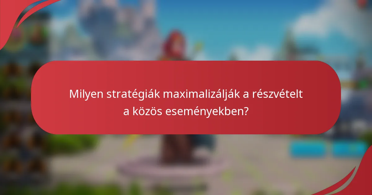 Milyen stratégiák maximalizálják a részvételt a közös eseményekben?