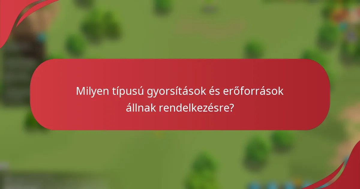Milyen típusú gyorsítások és erőforrások állnak rendelkezésre?